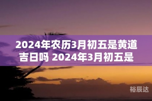 黄道吉日查询2024年3月份-第1张图片