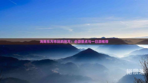 东方景点旅游景点排名东方景点之旅